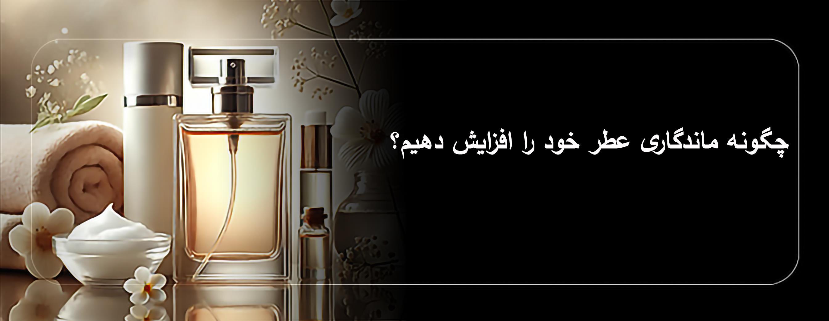 چگونه ماندگاری عطر خود را افزایش دهیم؟